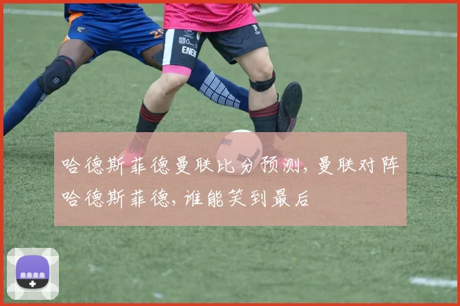 哈德斯菲德曼联比分预测,曼联对阵哈德斯菲德,谁能笑到最后